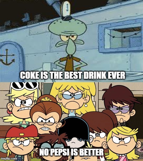 meme | COKE IS THE BEST DRINK EVER; NO PEPSI IS BETTER | image tagged in squidward vs the loud house,gifs | made w/ Imgflip meme maker