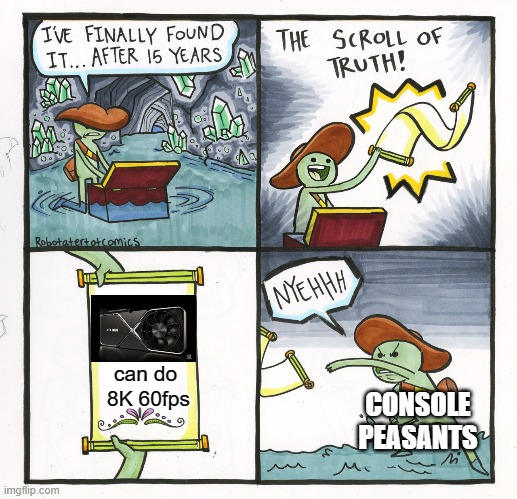 the scroll of truth + console peasant | can do 
8K 60fps; CONSOLE
PEASANTS | image tagged in memes,the scroll of truth | made w/ Imgflip meme maker