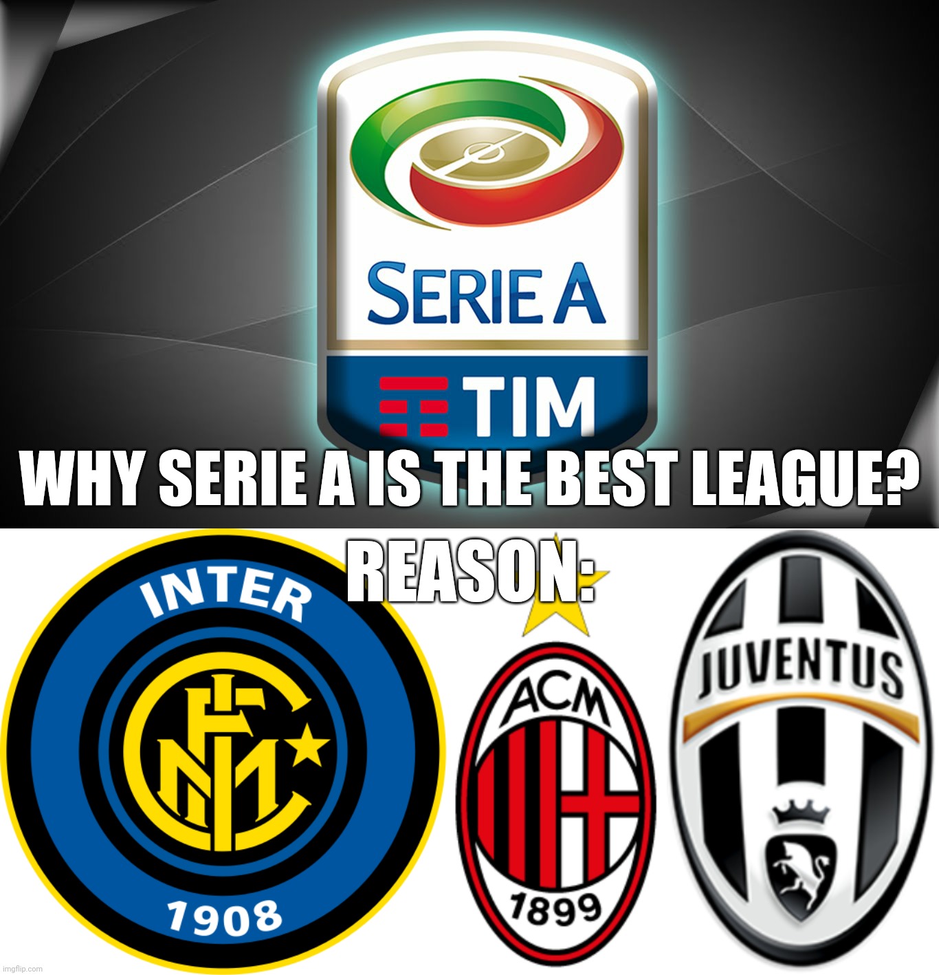 Serie A > La Liga, Premier League, Bundesliga, Ligue 1 | WHY SERIE A IS THE BEST LEAGUE? REASON: | image tagged in memes,italy,futbol | made w/ Imgflip meme maker
