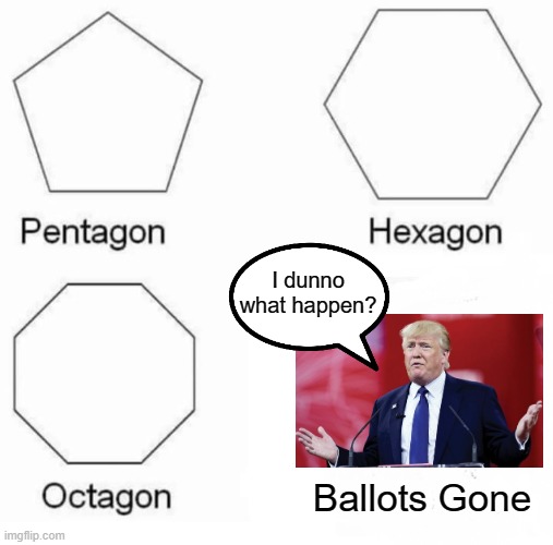 Liberty gone | I dunno what happen? Ballots Gone | image tagged in memes,pentagon hexagon octagon,trump,ballots,election 2020 | made w/ Imgflip meme maker
