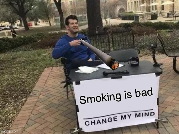 Change My Mind Meme | Smoking is bad | image tagged in memes,change my mind | made w/ Imgflip meme maker