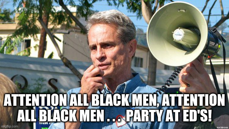 ATTENTION ALL BLACK MEN, ATTENTION ALL BLACK MEN . . .  PARTY AT ED'S! | made w/ Imgflip meme maker