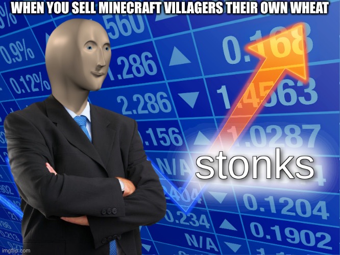 stonks | WHEN YOU SELL MINECRAFT VILLAGERS THEIR OWN WHEAT | image tagged in stonks,memes,minecraft villagers,minecraft,funny | made w/ Imgflip meme maker