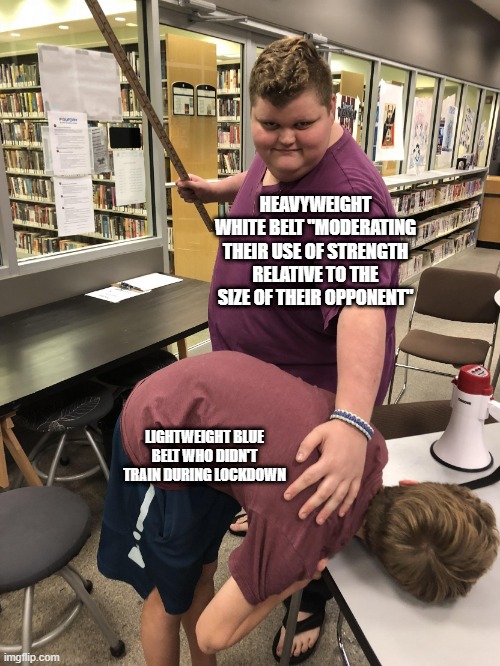 Heavy White belts be like | HEAVYWEIGHT WHITE BELT "MODERATING THEIR USE OF STRENGTH RELATIVE TO THE SIZE OF THEIR OPPONENT"; LIGHTWEIGHT BLUE BELT WHO DIDN'T TRAIN DURING LOCKDOWN | image tagged in big guy with ruler,memes,bjj | made w/ Imgflip meme maker