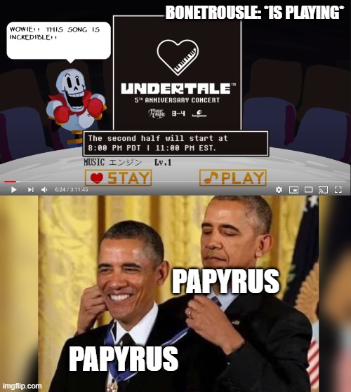 please stay precious pap. | BONETROUSLE: *IS PLAYING*; PAPYRUS; PAPYRUS | image tagged in obama giving obama award,undertale papyrus | made w/ Imgflip meme maker