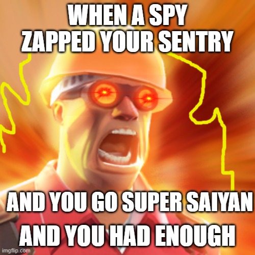 when a spy zapped your sentry | WHEN A SPY ZAPPED YOUR SENTRY; AND YOU GO SUPER SAIYAN; AND YOU HAD ENOUGH | image tagged in tf2 engineer | made w/ Imgflip meme maker