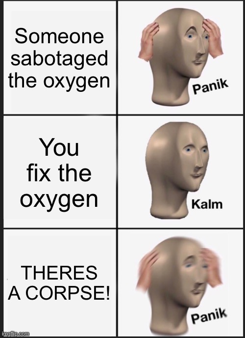 Panik Kalm Panik Meme | Someone sabotaged the oxygen; You fix the oxygen; THERES A CORPSE! | image tagged in memes,panik kalm panik,among us | made w/ Imgflip meme maker