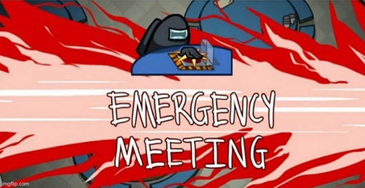 Emergency meeting | image tagged in emergency meeting | made w/ Imgflip meme maker