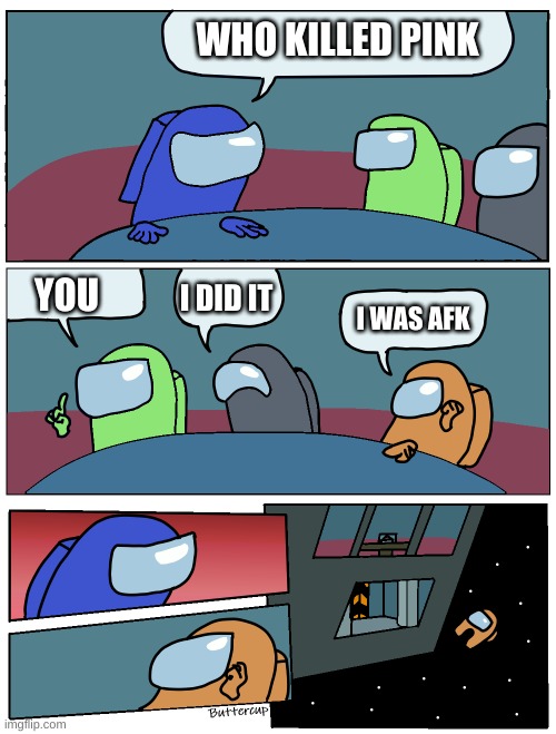 Among Us Meeting | WHO KILLED PINK; I DID IT; YOU; I WAS AFK | image tagged in among us meeting | made w/ Imgflip meme maker