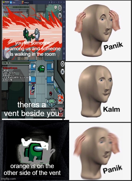 Panik Kalm Panik Meme | you kill someone in among us and someone is walking in the room; theres a vent beside you; orange is on the other side of the vent | image tagged in among us,panik kalm panik | made w/ Imgflip meme maker