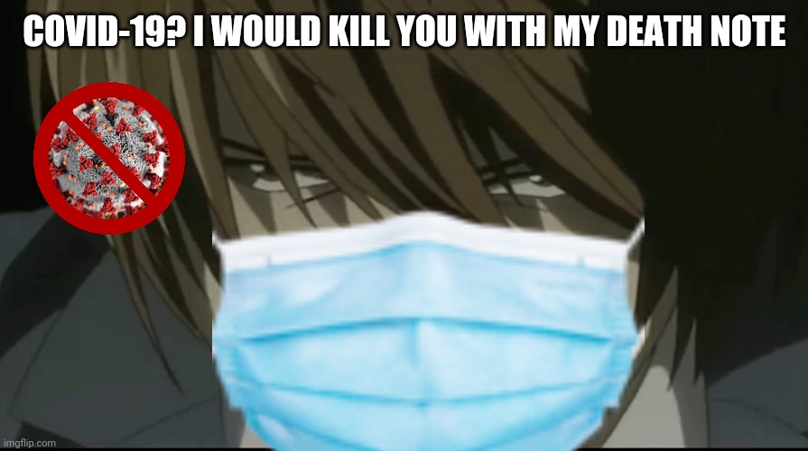 Light vs COVID | COVID-19? I WOULD KILL YOU WITH MY DEATH NOTE | image tagged in light yagami,coronavirus,covid-19,memes | made w/ Imgflip meme maker