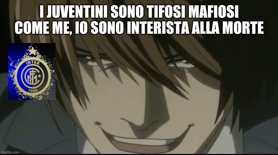 Amala Pazza Inter | I JUVENTINI SONO TIFOSI MAFIOSI COME ME, IO SONO INTERISTA ALLA MORTE | image tagged in light yagami laughs | made w/ Imgflip meme maker