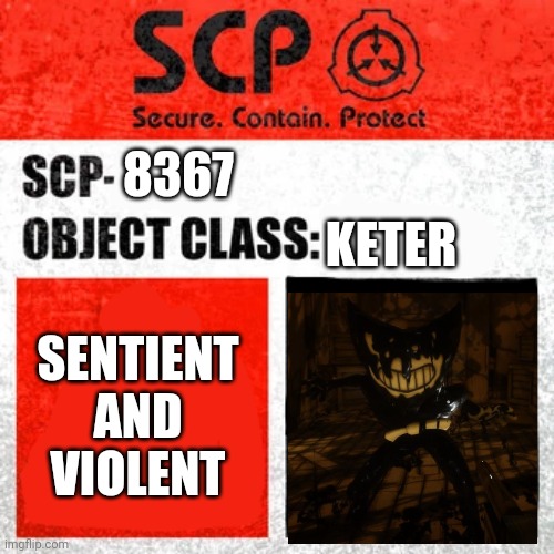 SCP Label Template: Keter | KETER; 8367; SENTIENT AND VIOLENT | image tagged in scp label template keter,bendy | made w/ Imgflip meme maker