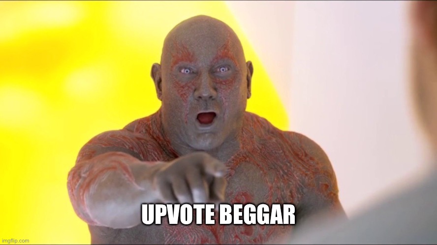 Drax Pointing | UPVOTE BEGGAR | image tagged in drax pointing | made w/ Imgflip meme maker