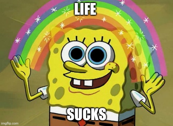 Life sucks meme | LIFE; SUCKS | image tagged in memes,imagination spongebob | made w/ Imgflip meme maker