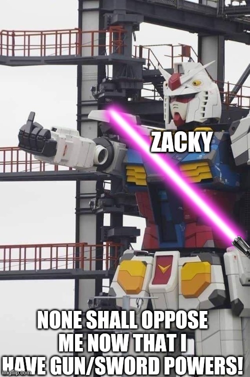 ZACKY NONE SHALL OPPOSE ME NOW THAT I HAVE GUN/SWORD POWERS! | made w/ Imgflip meme maker