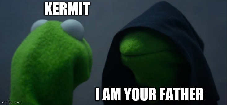 Evil Kermit | KERMIT; I AM YOUR FATHER | image tagged in memes,evil kermit | made w/ Imgflip meme maker