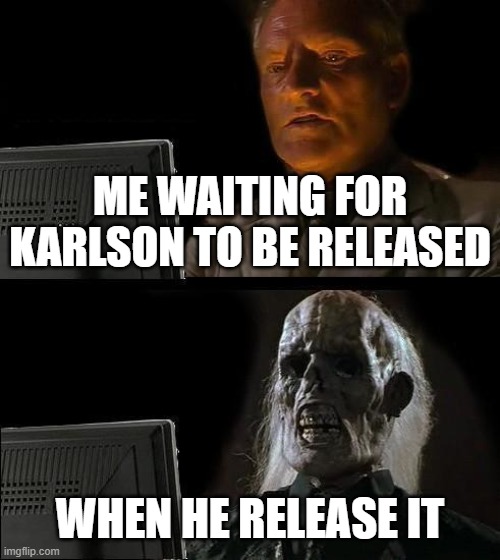 r/DaniDev | ME WAITING FOR KARLSON TO BE RELEASED; WHEN HE RELEASE IT | image tagged in memes,i'll just wait here | made w/ Imgflip meme maker