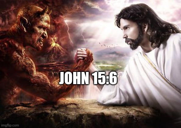 Abrahamic God is Evil, wants to burn those who disagree | JOHN 15:6 | image tagged in jesus satan armwrestle,epic handshake | made w/ Imgflip meme maker