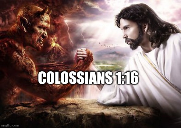 Abrahamic God is Evil, wants to enslave humanity | COLOSSIANS 1:16 | image tagged in jesus satan armwrestle,epic handshake | made w/ Imgflip meme maker