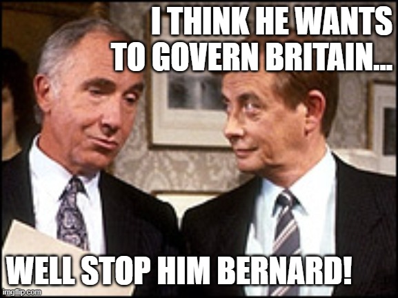 Govern Britian? | I THINK HE WANTS TO GOVERN BRITAIN... WELL STOP HIM BERNARD! | image tagged in yes prime minister,sir humphrey,bernard woolley,civil service,stop him | made w/ Imgflip meme maker