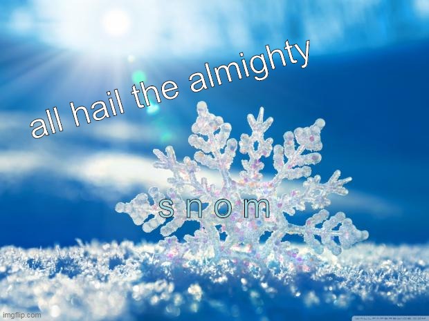 snowflake | all hail the almighty s n o m | image tagged in snowflake | made w/ Imgflip meme maker