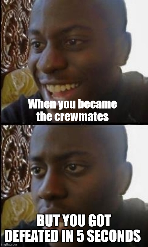 Disappointed black guy |  When you became the crewmates; BUT YOU GOT DEFEATED IN 5 SECONDS | image tagged in disappointed black guy | made w/ Imgflip meme maker
