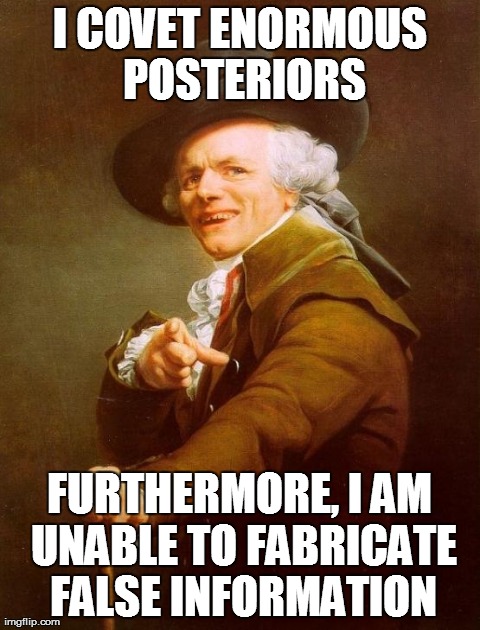 I like big butts.. | I COVET ENORMOUS POSTERIORS FURTHERMORE, I AM UNABLE TO FABRICATE FALSE INFORMATION | image tagged in memes,joseph ducreux,big butts,mc hammer,funny | made w/ Imgflip meme maker