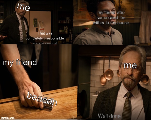 minecraft wither hank pym meme | me; my friend who summoned the wither in my house; my friend; me; beacon | image tagged in hank pym meme | made w/ Imgflip meme maker