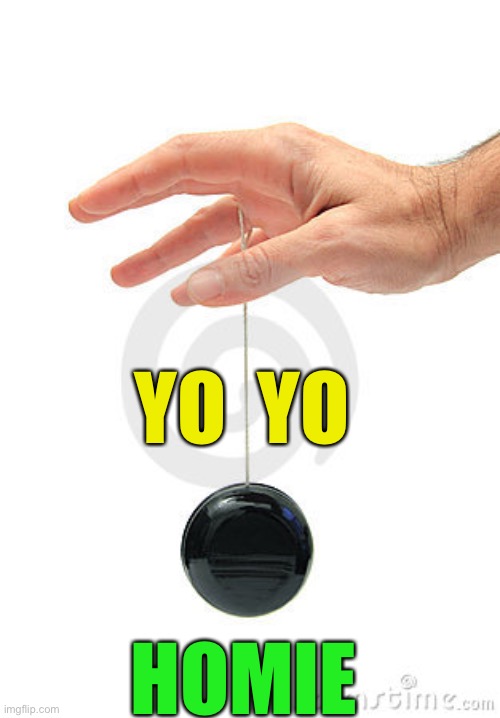 Yo-yo | YO  YO HOMIE | image tagged in yo-yo | made w/ Imgflip meme maker