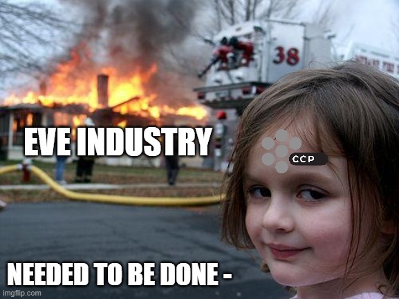 Disaster Girl Meme | EVE INDUSTRY; NEEDED TO BE DONE - | image tagged in memes,disaster girl | made w/ Imgflip meme maker
