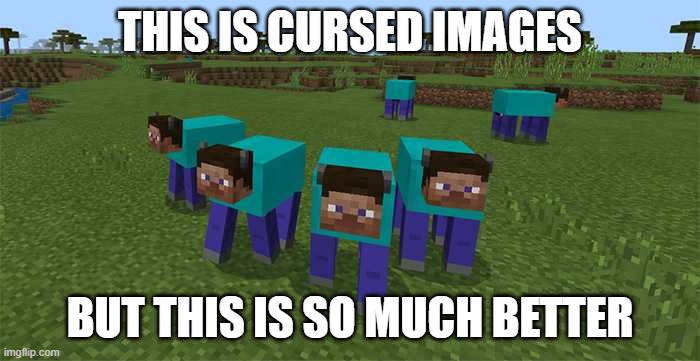 Man this future of Minecraft just- OBLITERATES ME! | THIS IS CURSED IMAGES; BUT THIS IS SO MUCH BETTER | image tagged in me and the boys | made w/ Imgflip meme maker
