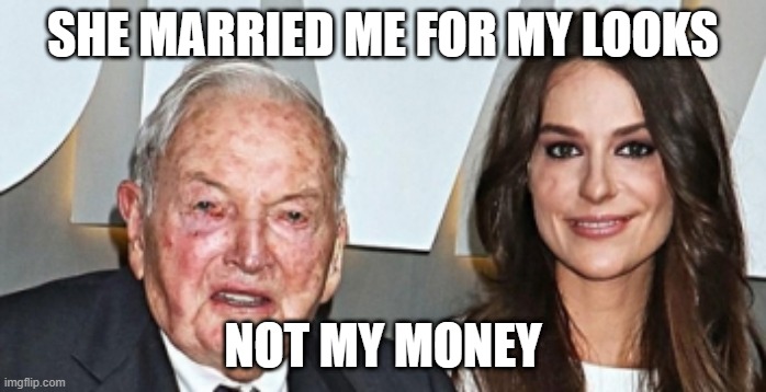 Old Dude | SHE MARRIED ME FOR MY LOOKS; NOT MY MONEY | image tagged in young love | made w/ Imgflip meme maker