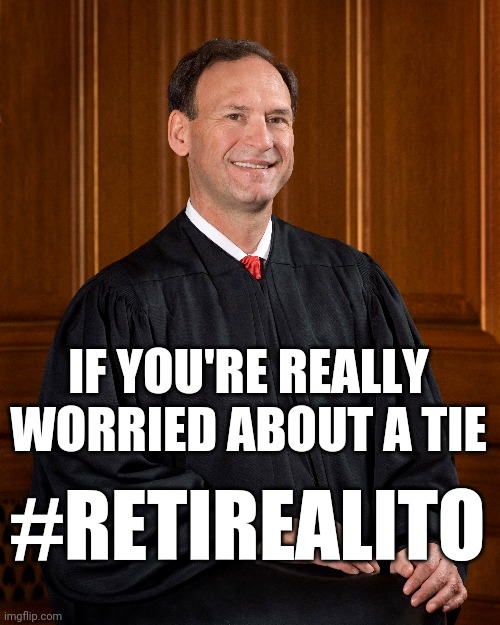 #RetireAlito | IF YOU'RE REALLY WORRIED ABOUT A TIE; #RETIREALITO | image tagged in supreme court,election 2020 | made w/ Imgflip meme maker