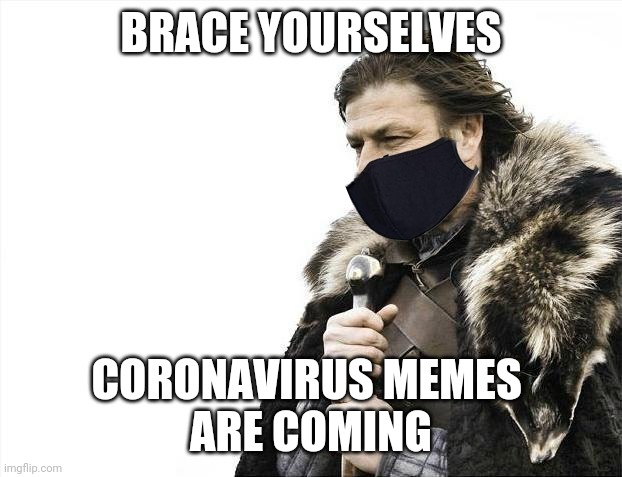 Brace Yourselves |  BRACE YOURSELVES; CORONAVIRUS MEMES 
ARE COMING | image tagged in memes,brace yourselves x is coming,coronavirus,mask,2020,covid-19 | made w/ Imgflip meme maker
