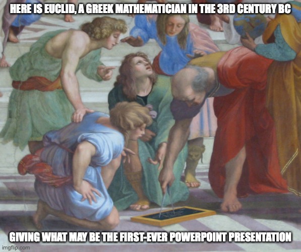 Euclid | HERE IS EUCLID, A GREEK MATHEMATICIAN IN THE 3RD CENTURY BC; GIVING WHAT MAY BE THE FIRST-EVER POWERPOINT PRESENTATION | image tagged in euclid,math,memes | made w/ Imgflip meme maker