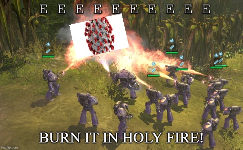 BURN IT IN HOLY FIRE! 4 | E E E E E E E E E E | image tagged in burn it in holy fire 4 | made w/ Imgflip meme maker