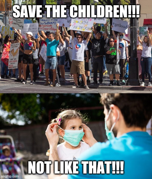 Save the children | SAVE THE CHILDREN!!! NOT LIKE THAT!!! | image tagged in face mask,covid-19,qanon,plandemic | made w/ Imgflip meme maker