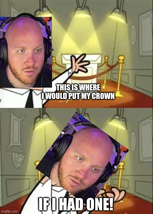 Fall Guys | THIS IS WHERE I WOULD PUT MY CROWN; IF I HAD ONE! | image tagged in memes,this is where i'd put my trophy if i had one | made w/ Imgflip meme maker