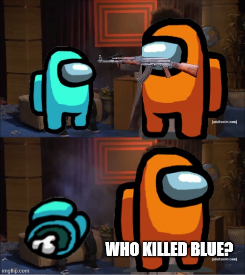 Who Killed Hannibal Meme | WHO KILLED BLUE? | image tagged in memes,who killed hannibal | made w/ Imgflip meme maker