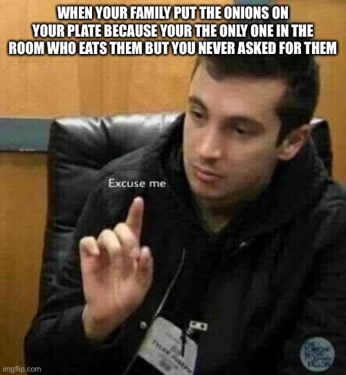 Relatable for me | WHEN YOUR FAMILY PUT THE ONIONS ON YOUR PLATE BECAUSE YOUR THE ONLY ONE IN THE ROOM WHO EATS THEM BUT YOU NEVER ASKED FOR THEM | image tagged in tyler joseph,onions,sad but true | made w/ Imgflip meme maker