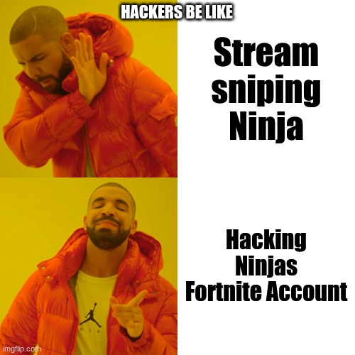 Hackers Be Like | HACKERS BE LIKE; Stream sniping Ninja; Hacking Ninjas Fortnite Account | image tagged in memes,drake hotline bling | made w/ Imgflip meme maker