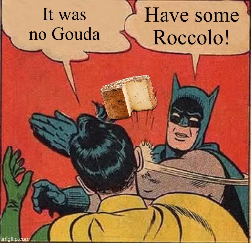 Batman Slapping Robin Meme | It was no Gouda Have some Roccolo! | image tagged in memes,batman slapping robin | made w/ Imgflip meme maker