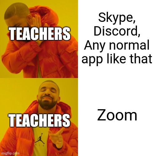 Drake Hotline Bling |  TEACHERS; Skype, Discord, Any normal app like that; Zoom; TEACHERS | image tagged in memes,drake hotline bling,yeet | made w/ Imgflip meme maker