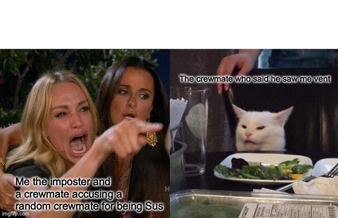 Woman Yelling At Cat Meme | The crewmate who said he saw me vent; Me the imposter and a crewmate accusing a random crewmate for being Sus | image tagged in memes,woman yelling at cat | made w/ Imgflip meme maker