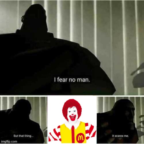 I hated the Mcdonalds Clown when i was younger lol | image tagged in i fear no man | made w/ Imgflip meme maker
