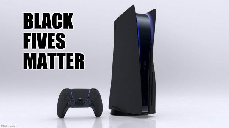 BFM PS5 | BLACK
FIVES
MATTER | image tagged in ps5,playstation,black,console wars,gaming,next generation | made w/ Imgflip meme maker