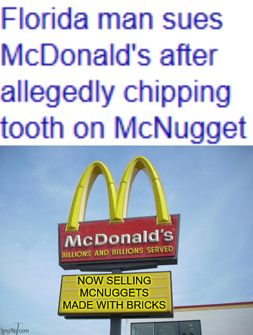 NOW SELLING MCNUGGETS MADE WITH BRICKS | image tagged in mcdonald's sign,florida man,news,funny,bricks,memes | made w/ Imgflip meme maker
