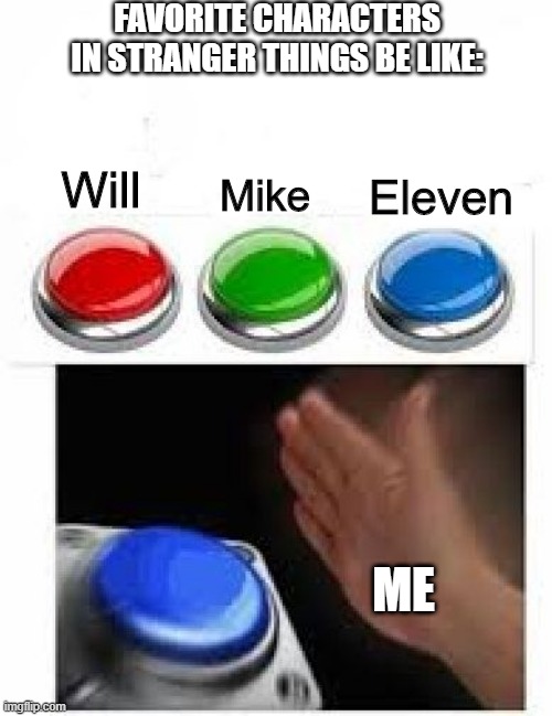 Yes, Eleven is my favorite character..... |  FAVORITE CHARACTERS IN STRANGER THINGS BE LIKE:; Will; Eleven; Mike; ME | image tagged in red green blue buttons,stranger things,eleven | made w/ Imgflip meme maker