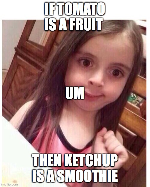 ummmmm | IF TOMATO IS A FRUIT; UM; THEN KETCHUP IS A SMOOTHIE | image tagged in ummm | made w/ Imgflip meme maker